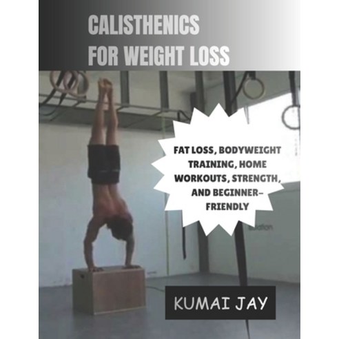 (영문도서)Calisthenics for Weight Loss: Fat Loss Bodyweight Training Home Workouts Stre... Paperback, Independently Published, English, 9798198768529