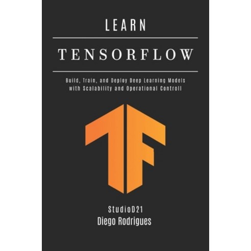(영문도서)LEARN TENSORFLOW - 2026 Edition: Build Train and Deploy Deep Learning Models w... Paperback, Independently Published, English, 9798246562956