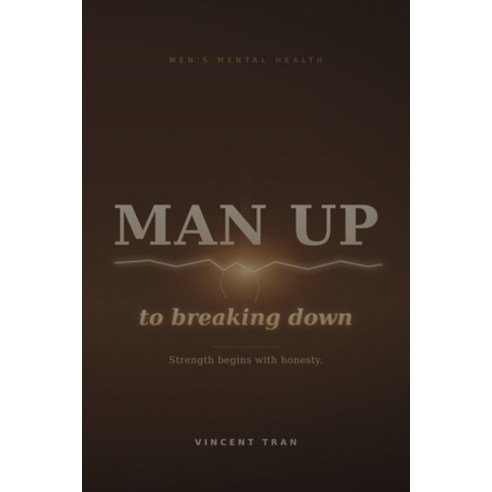 (영문도서)Man Up to Breaking Down: The Complete Men's Mental Health Guide to Strength Sil... Paperback, Independently Published, English, 9798180459299