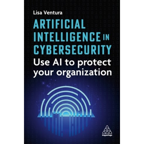 (영문도서)Artificial Intelligence in Cybersecurity: Use AI to Protect Your Organization Hardcover, Kogan Page, English, 9781398624665
