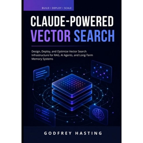 (영문도서)Claude-Powered Vector Search: Design Deploy and Optimize Vector Search Infrast... Paperback, Independently Published, English, 9798184411606