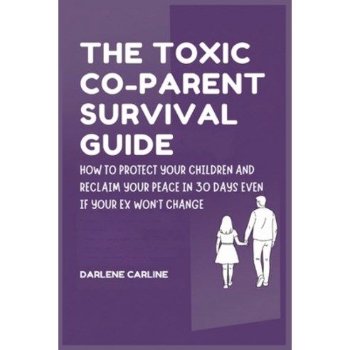 (영문도서)The Toxic Co-Parent Survival Guide: How to Protect Your Children and Reclaim You... Paperback, Authors Crib, English, 9798295871832