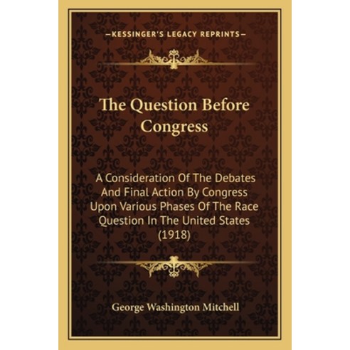 (영문도서)The Question Before Congress: A Consideration Of The Debates And Final Action By... Paperback, English, 9781164171935, Kessinger Publishing