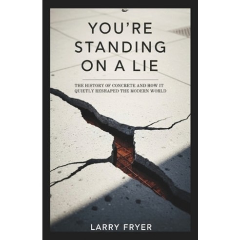 (영문도서)You're Standing on a Lie: The History of Concrete and How It Quietly Reshaped th... Paperback, Independently Published, English, 9798244741612