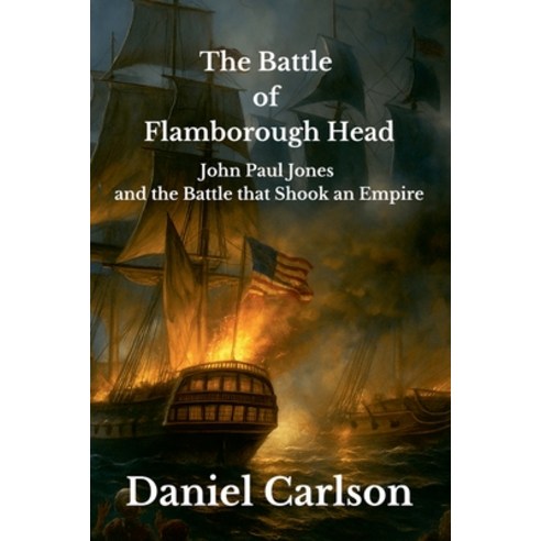 (영문도서)The Battle of Flamborough Head John Paul Jones and the Battle that Shook an Empire Paperback, English, 9798233926693, Daniel Carlson