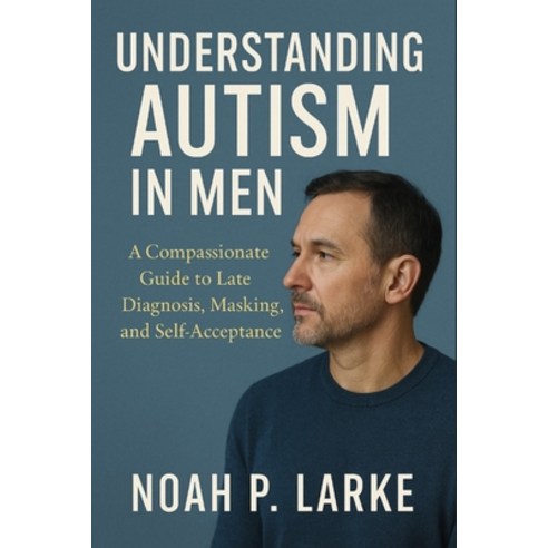 (영문도서)Understanding Autism in Men: A Compassionate Guide to Late Diagnosis Masking a... Paperback, Independently Published, English, 9798269752419