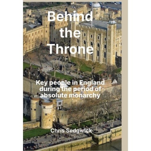 (영문도서)Behind the Throne: Key people in England during the period of absolute monarchy Hardcover, Eightsongs Books, English, 9781919539010