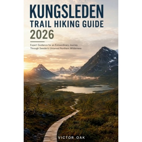(영문도서)Kungsleden Trail Hiking Guide 2026: Expert Guidance for an Extraordinary Journey... Paperback, Independently Published, English, 9798185124321