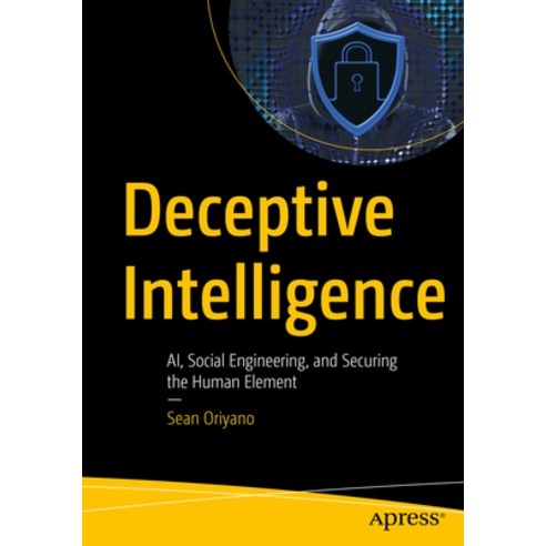 (영문도서)Deceptive Intelligence: Ai Social Engineering and Securing the Human Element Paperback, Apress, English, 9798868821769