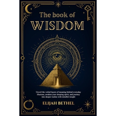 (영문도서)The Book of Wisdom: Unveil the Veiled Layers of meaning Behind Everyday Illusion... Paperback, Independently Published, English, 9798264099021
