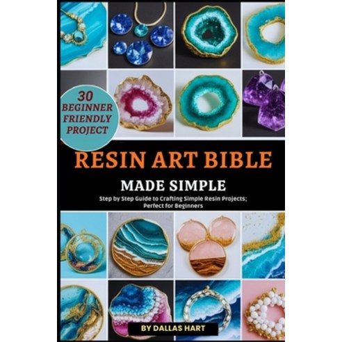 (영문도서)Resin Art Bible Made Simple: Step by Step Guide to Crafting Simple Resin Project... Paperback, Independently Published, English, 9798270323493