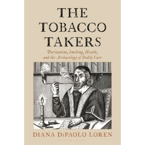 (영문도서)The Tobacco Takers: Puritanism Smoking Health and the Archaeology of Bodily Care Hardcover, Bloomsbury Academic, English, 9781538189344