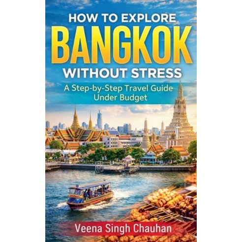 (영문도서)How to Explore Bangkok Without Stress: A Step-by-Step Travel Guide Under Budget Paperback, Veena Singh Chauhan, English, 9798233288951