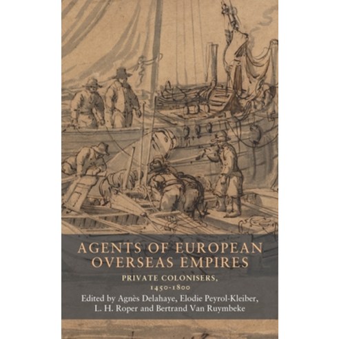 (영문도서)Agents of European Overseas Empires: Private Colonisers 1450-1800 Paperback, Manchester University Press, English, 9781526195791