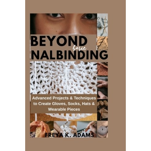 (영문도서)Beyond Basic Nalinding: Advanced Projects & Techniques to Create Gloves Socks ... Paperback, Independently Published, English, 9798195703325