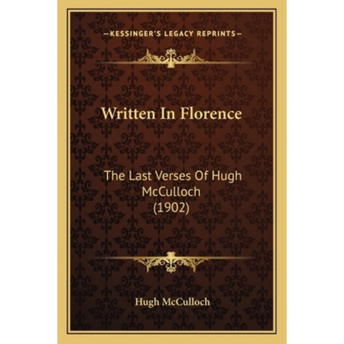 (영문도서)Written In Florence: The Last Verses Of Hugh McCulloch (1902) Paperback, English, 9781163886892, Kessinger Publishing
