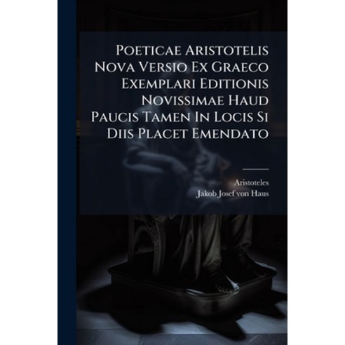 (영문도서)Poeticae Aristotelis Nova Versio Ex Graeco Exemplari Editionis Novissimae Haud P... Paperback, Hutson Street Press, English, 9781024690798