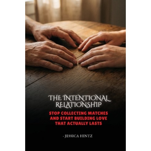 (영문도서)The Intentional Relationship: Stop Collecting Matches and Start Building Love Th... Paperback, Jessica Hintz, English, 9798256002589