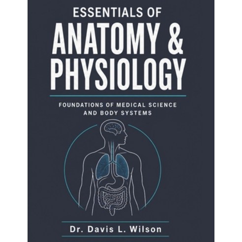 (영문도서)Essentials of Anatomy and Physiology: Foundations Of Medical Science And Body Sy... Paperback, Independently Published, English, 9798195175108