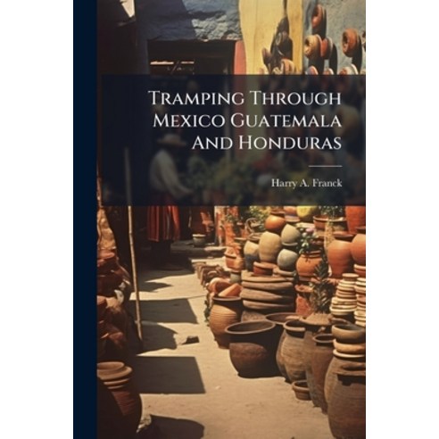 (영문도서)Tramping Through Mexico Guatemala And Honduras Paperback, Nabu Press, English, 9781245465243