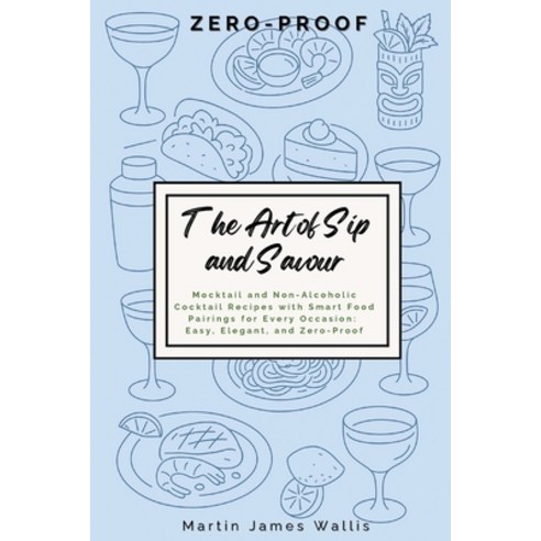 (영문도서)The Art of Sip and Savour: Zero-Proof: Mocktail and Non-Alcoholic Cocktail Recip... Paperback, English, 9781068246579, Mjw Editions