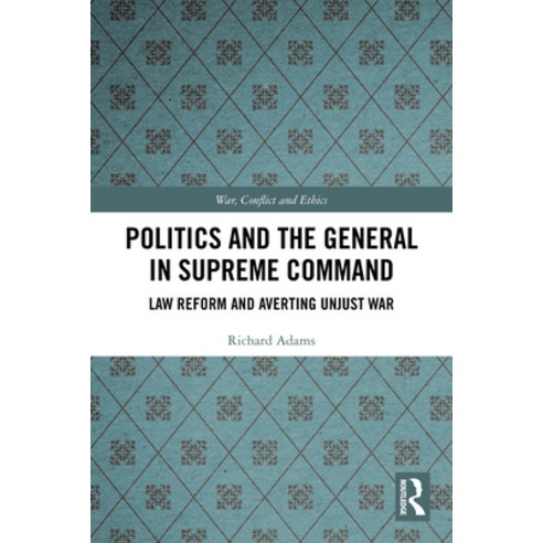 (영문도서)Politics and the General in Supreme Command: Law Reform and Averting Unjust War Paperback, Routledge, English, 9781032865232
