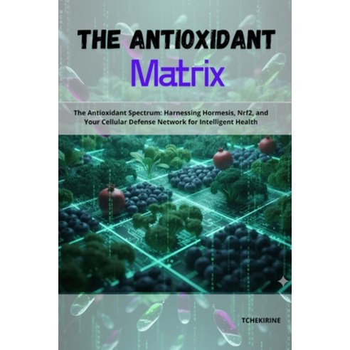 (영문도서)The Antioxidant Matrix: The Antioxidant Spectrum: Harnessing Hormesis Nrf2 and... Paperback, Independently Published, English, 9798270846794