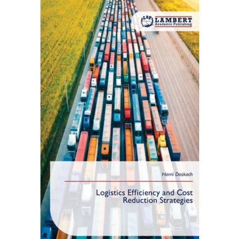 (영문도서)Logistics Efficiency and Cost Reduction Strategies Paperback, LAP Lambert Academic Publis..., English, 9786209872297