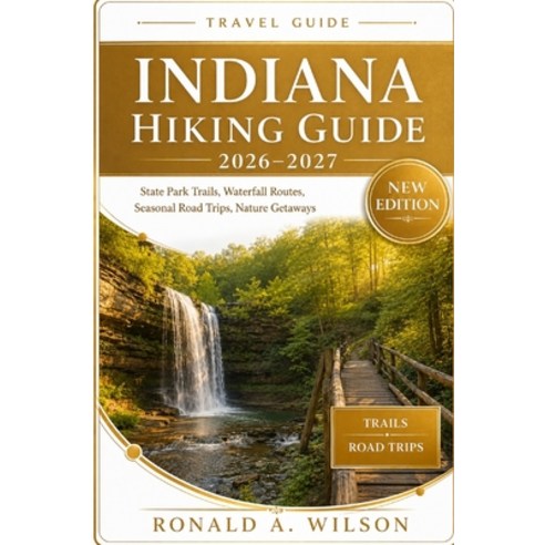 (영문도서)Indiana Hiking Guide 2026-2027: State Park Trails Waterfall Routes Seasonal Ro... Paperback, Independently Published, English, 9798196913976