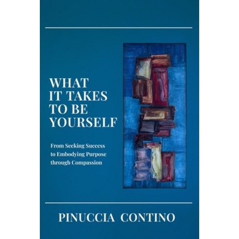 (영문도서)What It Takes to Be Yourself: From Seeking Success to Embodying Purpose through... Paperback, Arkadinia, English, 9782960410501