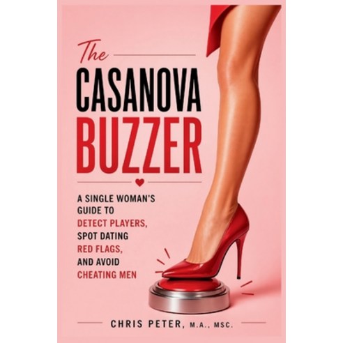 (영문도서)The Casanova Buzzer: A Single Woman's Guide to Detect Players Spot Dating Red F... Paperback, Independently Published, English, 9798254744221