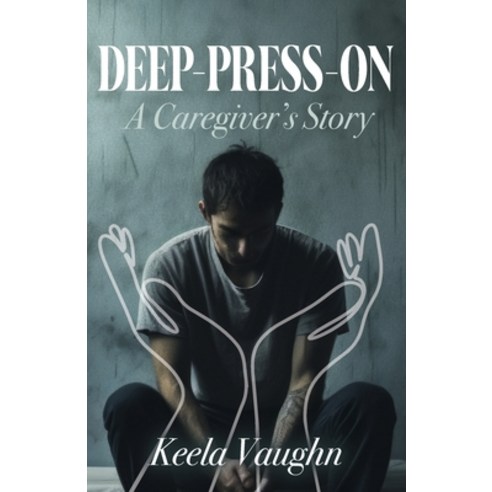 (영문도서)Deep-Press-On: A Caregiver's Story Paperback, Trilogy Christian Publishing, English, 9798898352998