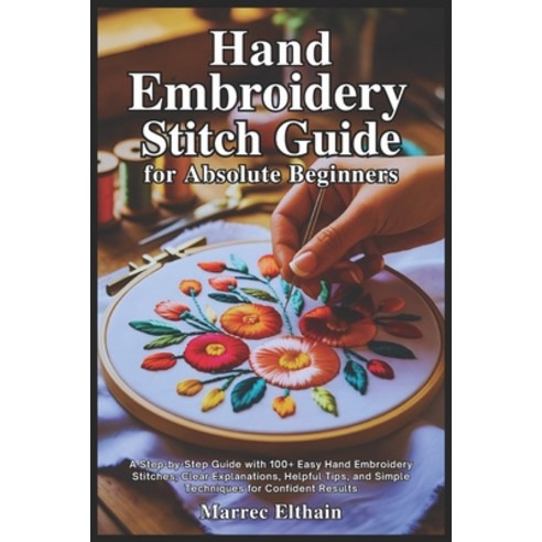 (영문도서)Hand Embroidery Stitch Guide for Absolute Beginners: A Step-by-Step Guide with 1... Paperback, Independently Published, English, 9798245110097