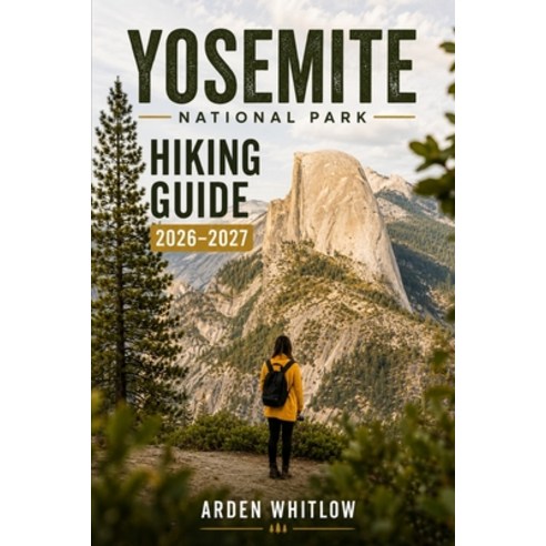 (영문도서)Yosemite National Park Hiking Guide 2026-2027: Waterfall Hikes Half Dome Routes... Paperback, Independently Published, English, 9798199730709