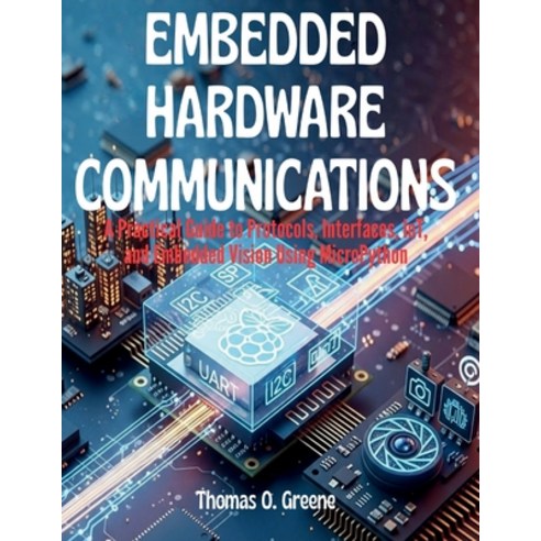 (영문도서)Embedded Hardware Communication: A Practical Guide to Protocols Interfaces IoT... Paperback, Independently Published, English, 9798243946247