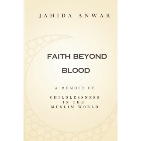 (영문도서)Faith Beyond Blood: A Memoir of Childlessness in the Muslim World Paperback, Independently Published, English, 9798241384621