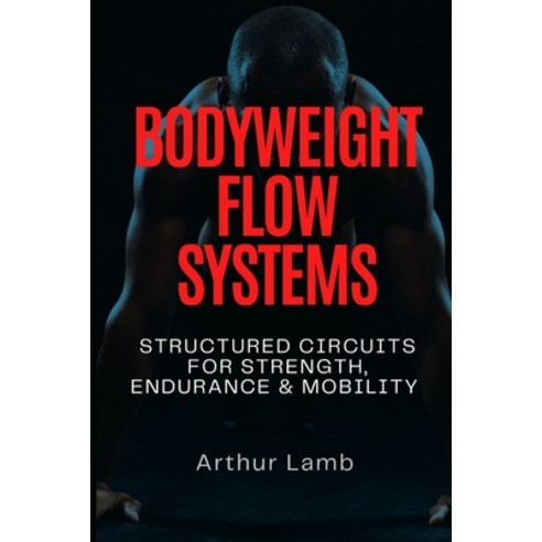(영문도서)Bodyweight Flow Systems: Structured Circuits for Strength Endurance & Mobility Paperback, Independently Published, English, 9798270842529
