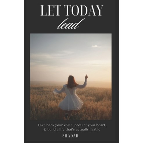 (영문도서)Let Today Lead: Take back your Voice. Protect Your Heart & Build a Life that's... Paperback, Independently Published, English, 9798271813474
