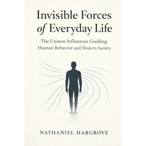 (영문도서)Invisible Forces of Everyday Life: The Unseen Influences Guiding Human Behavior... Paperback, Independently Published, English, 9798245289472