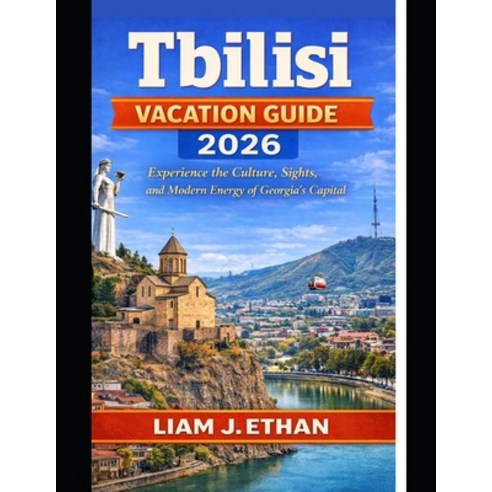 (영문도서)Tbilisi Vacation Guide 2026: Experience the Culture Sights and Modern Energy o... Paperback, Independently Published, English, 9798242544888
