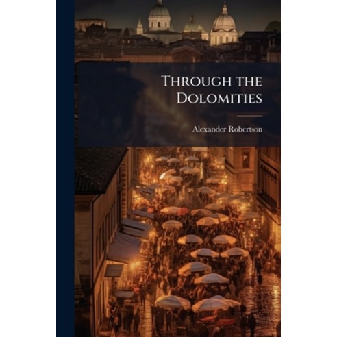 (영문도서)Through the Dolomities Paperback, Nabu Press, English, 9781145964150