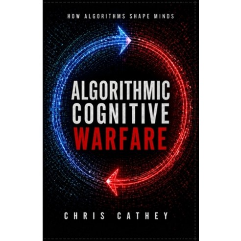 (영문도서)Algorithmic Cognitive Warfare: How Algorithms Shape Minds Paperback, Independently Published, English, 9798259452084
