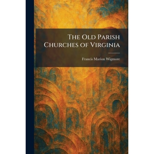 (영문도서)The Old Parish Churches of Virginia Paperback, Tradd Street Press, English, 9781025874944