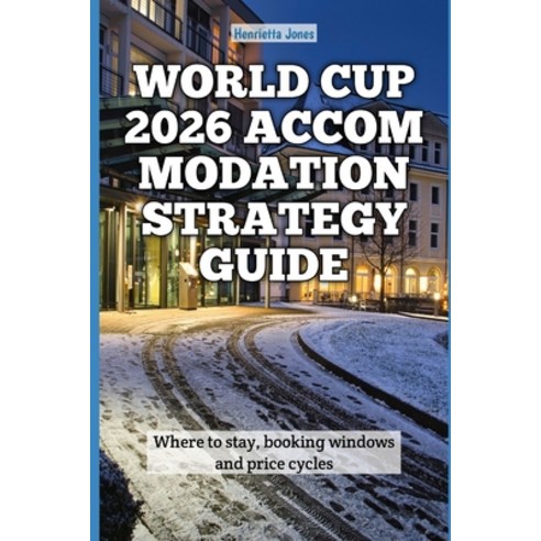 (영문도서)World Cup 2026 Accommodation Strategy Guide: Where to stay booking windows and... Paperback, Independently Published, English, 9798196140327
