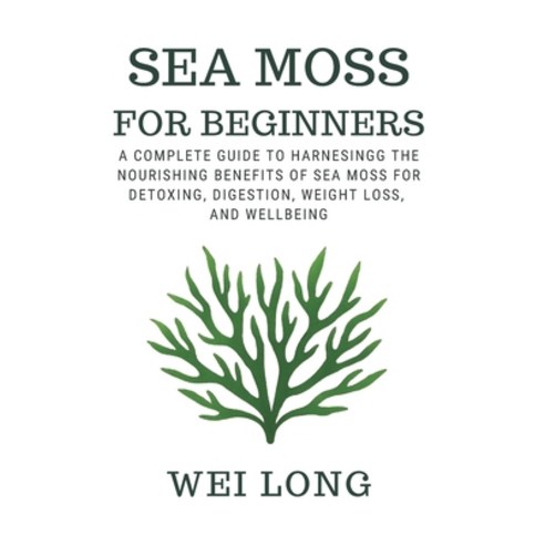 (영문도서)Sea Moss for beginners: A complete guide to nourishing benefits with sea moss Paperback, Independently Published, English, 9798266153189