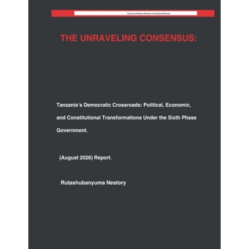 (영문도서)The Unraveling Consensus: Tanzania's Democratic Crossroads: Political Economic ... Paperback, Independently Published, English, 9798189884528