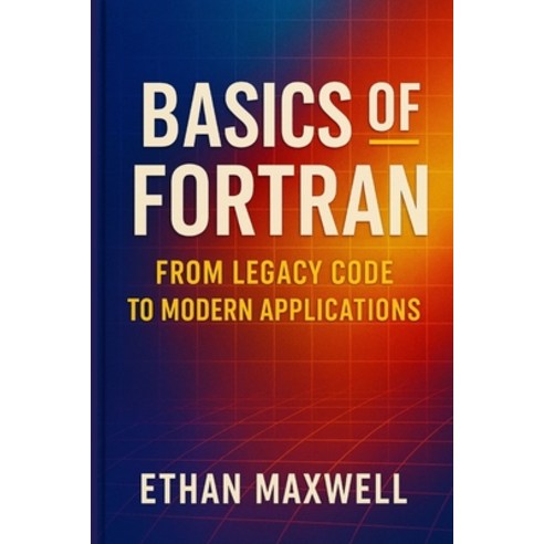 (영문도서)Basics of Fortran: From Legacy Code to Modern Applications Paperback, English, 9798262944156, Independently Published
