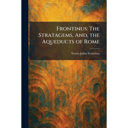 (영문도서)Frontinus: The Stratagems And the Aqueducts of Rome Paperback, Tradd Street Press, English, 9781025675732