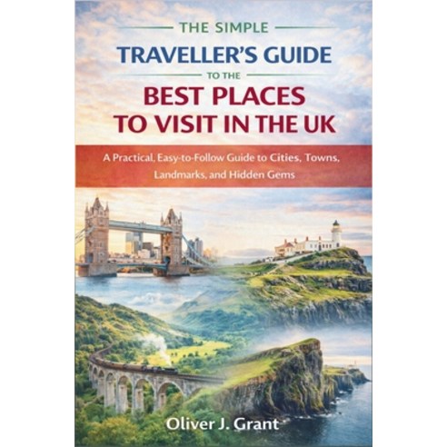(영문도서)The Simple Traveller's Guide to the Best Places to Visit in the UK: A Practical ... Paperback, Independently Published, English, 9798241219718