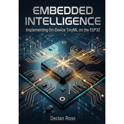 (영문도서)Embedded Intelligence: Implementing On-Device TinyML on the ESP32 Paperback, Independently Published, English, 9798242612501